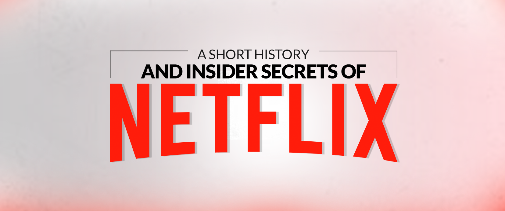 A Short History and Insider Secrets of Netflix